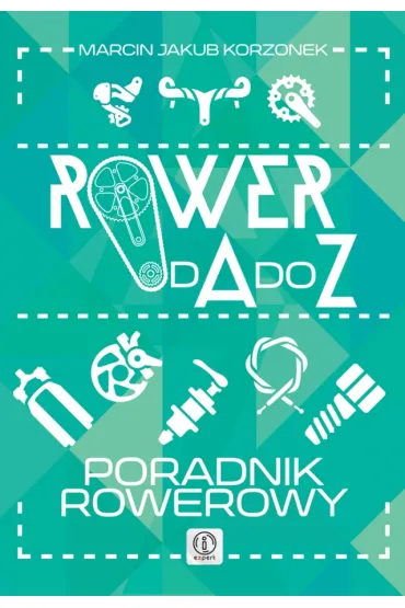 Rower od A do Z. Poradnik rowerowy - Marcin Jakub Korzonek