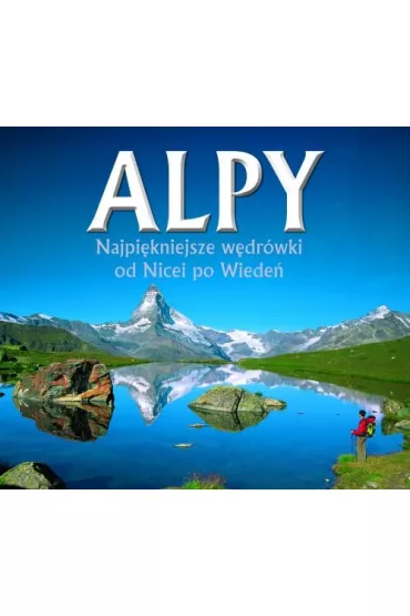 Alpy. Najpi�kniejsze w�dr�wki od Nicei po Wiede� - Ralf Gantzhorn, Iris Kurschner