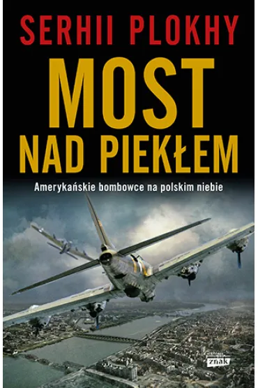 Most nad piek�em. Ameryka�skie bombowce na polskim niebie - Serhii Plokhy