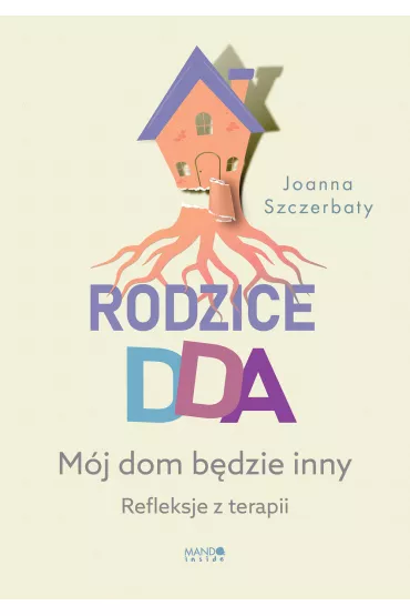 Rodzice DDA. M�j dom b�dzie inny. Refleksje z terapii - Joanna Szczerbaty