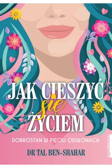 Jak cieszy� si� �yciem. Dobrostan w pi�ciu ods�onach - Tal Ben-Shahar