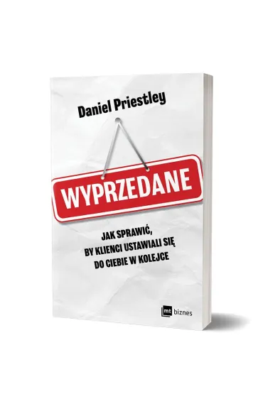 Wyprzedane. Jak sprawi�, by klienci ustawiali si� do ciebie w kolejce - Daniel Priestley