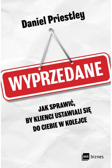 Wyprzedane. Jak sprawi�, by klienci ustawiali si� do ciebie w kolejce - Daniel Priestley