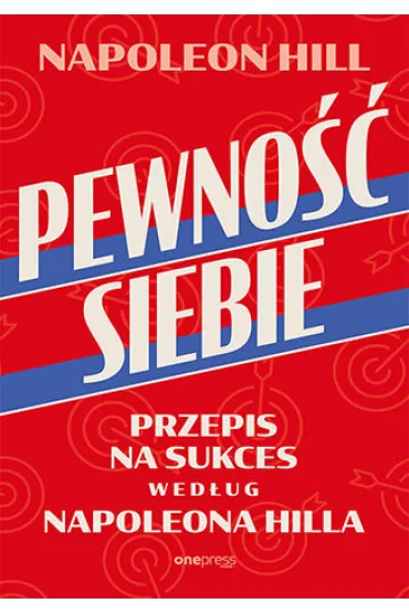 Pewno�� siebie. Przepis na sukces wed�ug Napoleona Hilla - Napoleon Hill