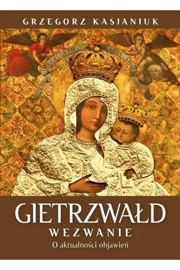 Gietrzwa�d. Wezwanie. O aktualno�ci przes�ania - Grzegorz Kasjaniuk
