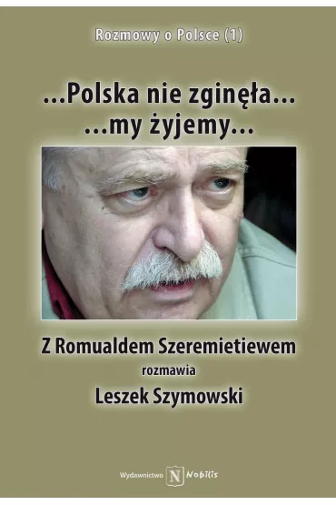 ...Polska nie zgin�a... my �yjemy&hellip; - Leszek Szymanowski, Romuald Szeremietiew