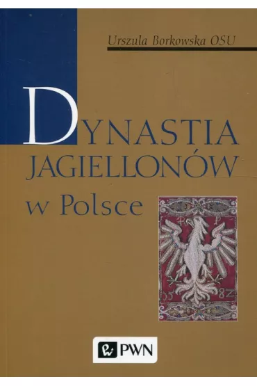 Dynastia Jagiellon�w w Polsce - Urszula Borkowska