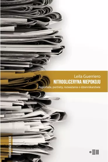 Nitrogliceryna niepokoju. Reporta�e, portrety, rozwa�ania o dziennikarstwie - Leila Guerriero