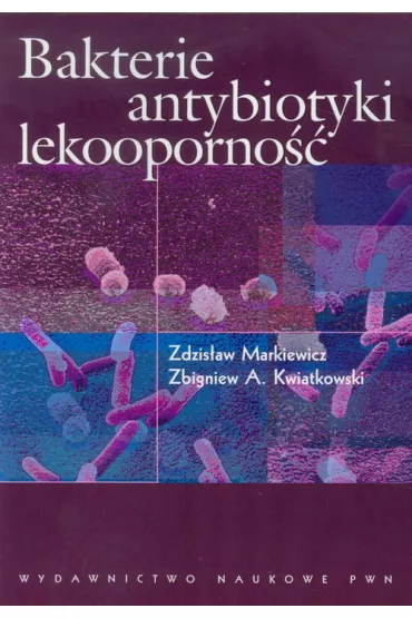 Bakterie, antybiotyki, lekooporno�� - Zdzis�aw Markiewicz, Zbigniew A Kwiatkowski