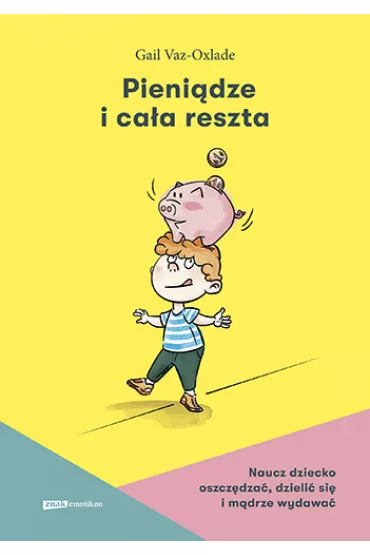 Pieni�dze i ca�a reszta. Naucz dziecko oszcz�dza�, dzieli� si� i m�drze wydawa� - Gail  Vaz-Oxlade