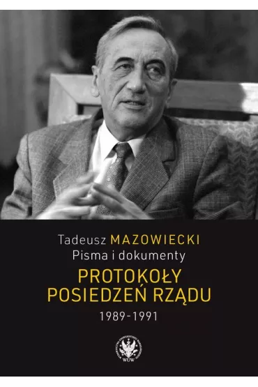 Tadeusz Mazowiecki Pisma i dokumenty Protoko�y posiedze� rz�du 1989-1991 - Jacek Wojnicki, Andrzej Kaczy�ski, Wojciech  Mazowiecki