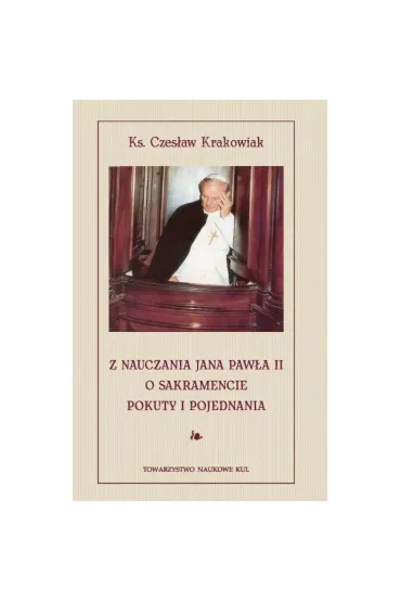 Z nauczania Jana Paw�a II o sakramencie pokuty i pojednania - Czes�aw Krakowiak