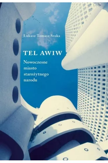 Tel Awiw Nowoczesne miasto staro�ytnego narodu - �ukasz Tomasz Sroka