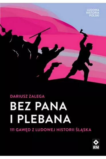 Bez Pana i Plebana. 111 gaw�d z ludowej historii �l�ska - Dariusz  Zalega