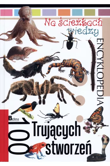 Na �cie�kach wiedzy. 100 truj�cych stworze�