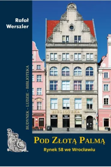 Pod Z�ot� Palm�. Rynek 58 we Wroc�awiu - Rafa� Werszler