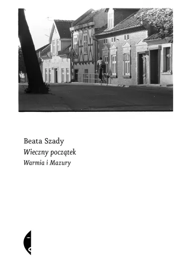 Wieczny pocz�tek. Warmia i Mazury - Beata Szady