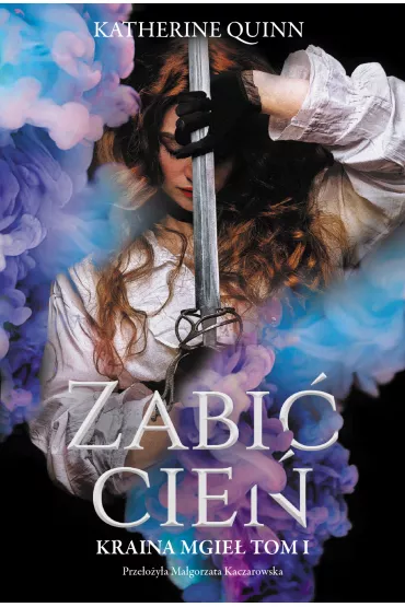 Zabi� Cie�. Kraina Mgie�. Tom 1 - Katherine Quinn