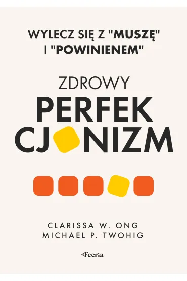 Zdrowy perfekcjonizm. Wylecz si� z "musz�" i "powinienem" - Michael P Twohig