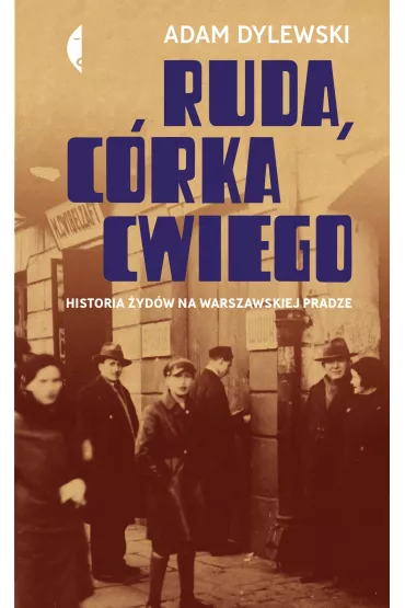 Ruda, c�rka Cwiego. Historia �yd�w na warszawskiej Pradze - Adam Dylewski
