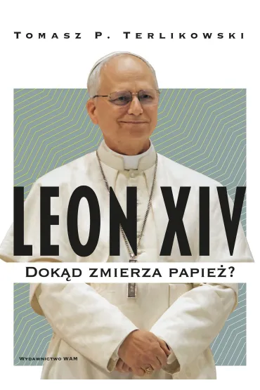 Leon XIV. Dok�d zmierza papie�? - Tomasz Terlikowski