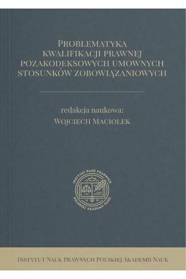 Problematyka kwalifikacji prawnej pozakodeksowych umownych stosunk�w zobowi�zaniowych - Wojciech  Macio�ek