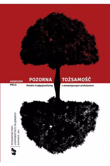 Pozorna to�samo��. Polskie tradycjonalizmy z semantycznym archaizmem - Agnieszka Piela