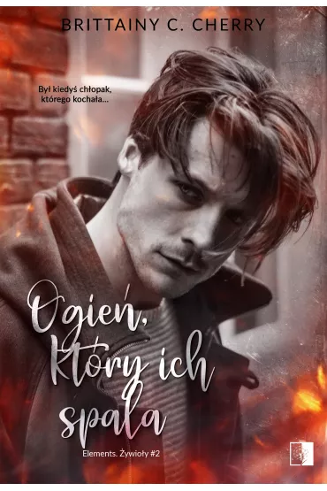Ogie�, kt�ry ich spala. Elements. �ywio�y. Tom 2 - Brittainy C. Cherry