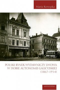 Polski rynek wydawniczy Lwowa w dobie autonomii galicyjskiej (1867-1914)