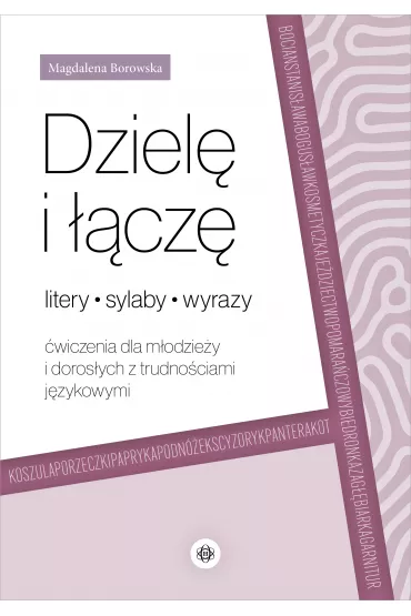 Dziel� i ��cz�. Litery, sylaby, wyrazy. �wiczenia dla m�odzie�y i doros�ych z trudno�ciami j�zykowymi - Magdalena Borowska