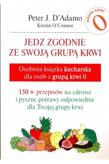 Jedz zgodnie ze swoj� grup� krwi. Osobista ksi��ka kucharska dla os�b z grup� krwi 0 - Kristin O`Connor