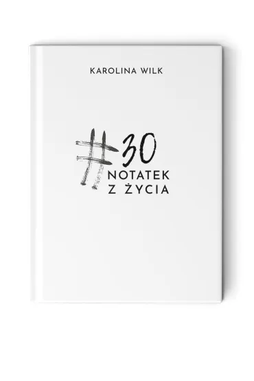 #30 notatek z �ycia - Karolina  Wilk-KINKA