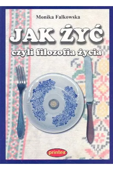 Jak �y� czyli filozofia �ycia - Monika Falkowska, Jak �y� Czyli Filozofia �ycia