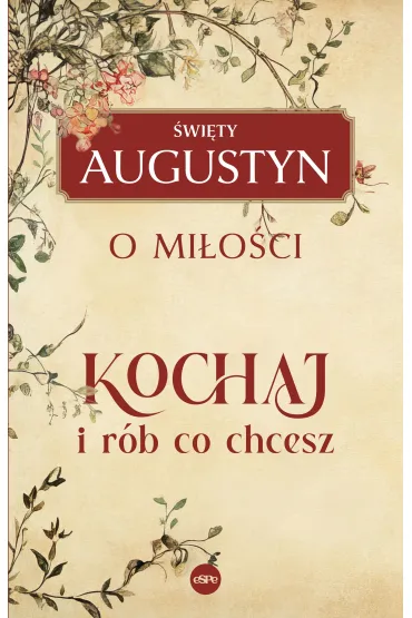 Kochaj i r�b, co chcesz. O mi�o�ci - �wi�ty Augustyn
