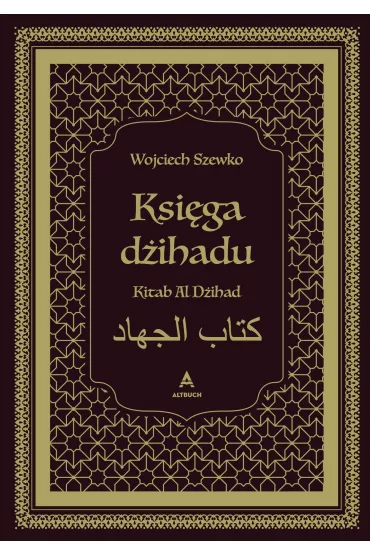 Ksi�ga d�ihadu. Kitab Al D�ihad - Wojciech Szewko