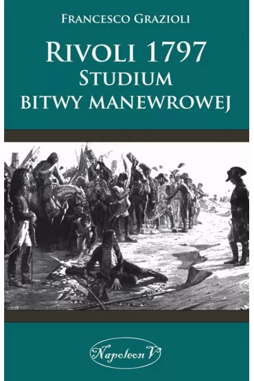 Rivoli 1797. Studium bitwy manewrowej - Grazioli Francesco