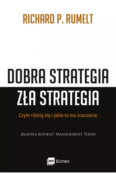 Dobra strategia z�a strategia. Czym si� r�ni� i jakie to ma znaczenie - Richard P Rumelt