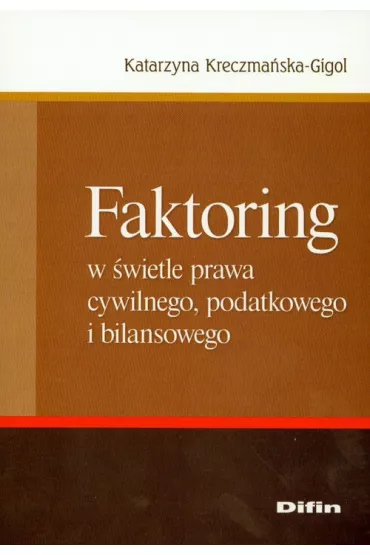Faktoring w �wietle prawa cywilnego, podatkowego i bilansowego - Katarzyna Kreczma�ska-Gigol