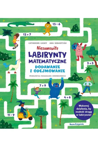 Niesamowite labirynty matematyczne. Dodawanie i odejmowanie - Casey Catherine