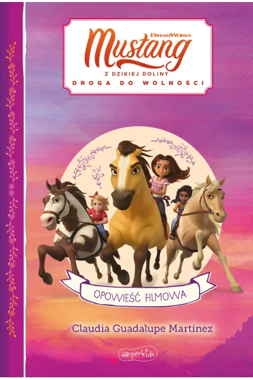 Spirit Mustang z Dzikiej Doliny. Opowie�� filmowa - Claudia  Guadalupe Martinez
