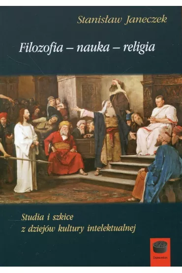 Filozofia nauka religia. Studia i szkice z dziej�w kultury intelektualnej - Stanis�aw  Janeczek