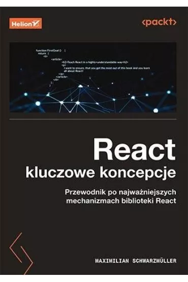 React. Kluczowe koncepcje. Przewodnik po najwa�niejszych mechanizmach biblioteki React - Maximilian Schwarzmuller