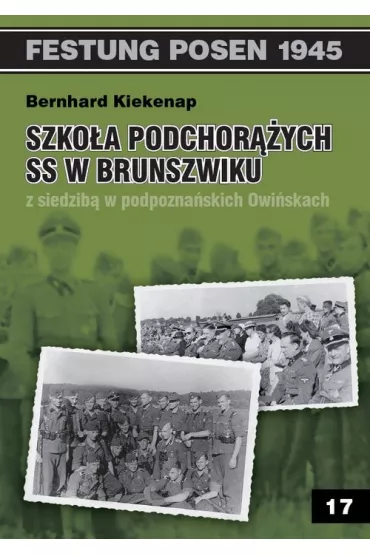 Festung Posen 1945. Tom 17. Szko�a Podchor��ych SS w Brunszwiku - Kiekenap Bernhard