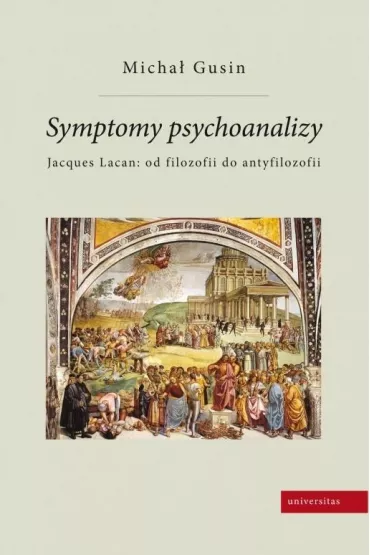Symptomy psychoanalizy. Jacques Lacan: od filozofii do antyfilozofii - Micha�  Gusin