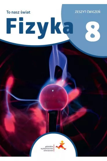 To nasz �wiat. Fizyka. Zeszyt �wicze� dla klasy 8 szko�y podstawowej - Iwona Szczepa�ska, Piotr Nie�urawski