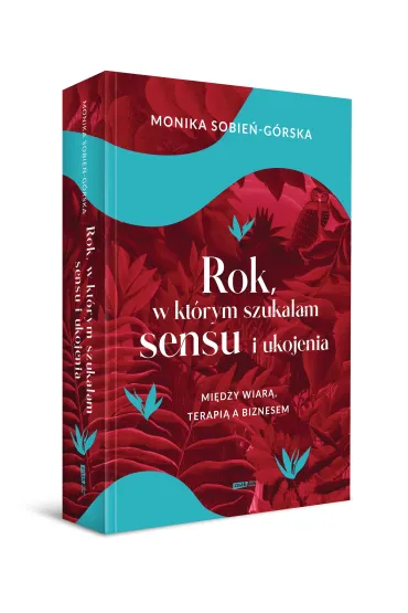 Rok, w kt�rym szuka�am sensu i ukojenia. Mi�dzy wiar�, terapi� a biznesem - Monika  Sobie�-G�rska