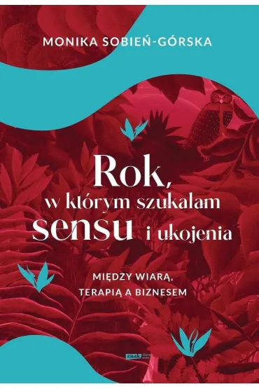 Rok, w kt�rym szuka�am sensu i ukojenia. Mi�dzy wiar�, terapi� a biznesem - Monika  Sobie�-G�rska