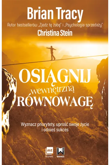 Osi�gnij wewn�trzn� r�wnowag�. Wyznacz priorytety, upro�� swoje �ycie i odnie� sukces - Brian Tracy