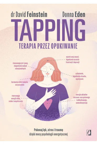 Tapping. Terapia przez opukiwanie. Pokonaj l�k, stres i traum� dzi�ki mocy psychologii energetycznej - David Feinstein, Donna Eden