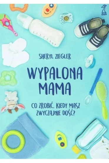 Wypalona mama. Co zrobi�, kiedy masz zwyczajnie do��? - Sheryl  Ziegler